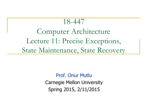 18-447 Computer Architecture Lecture 11: Precise Exceptions, State Maintenance, State Recovery