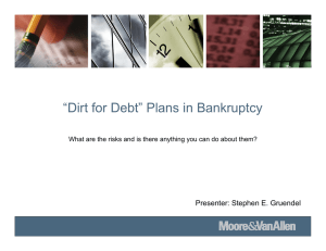 “Dirt for Debt” Plans in Bankruptcy Presenter: Stephen E. Gruendel