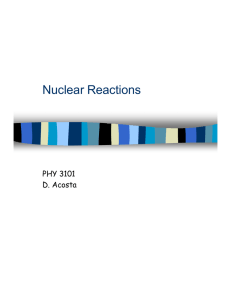 Nuclear Reactions PHY 3101 D. Acosta