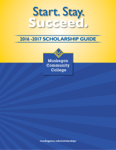 Succeed. Start. Stay. 2016 -2017 SCHOLARSHIP GUIDE muskegoncc.edu/scholarships