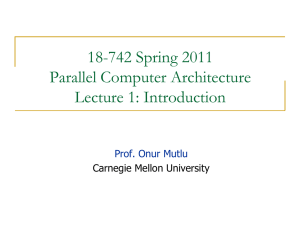 18-742 Spring 2011 Parallel Computer Architecture Lecture 1: Introduction Prof. Onur Mutlu