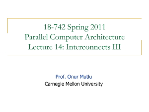 18-742 Spring 2011 Parallel Computer Architecture Lecture 14: Interconnects III Prof. Onur Mutlu