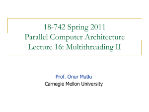 18-742 Spring 2011 Parallel Computer Architecture Lecture 16: Multithreading II Prof. Onur Mutlu