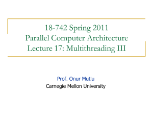 18-742 Spring 2011 Parallel Computer Architecture Lecture 17: Multithreading III Prof. Onur Mutlu