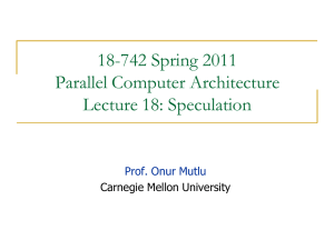 18-742 Spring 2011 Parallel Computer Architecture Lecture 18: Speculation Prof. Onur Mutlu