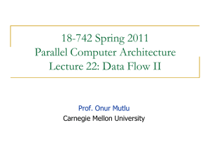 18-742 Spring 2011 Parallel Computer Architecture Lecture 22: Data Flow II