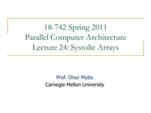 18-742 Spring 2011 Parallel Computer Architecture Lecture 24: Systolic Arrays Prof. Onur Mutlu