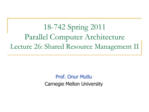 18-742 Spring 2011 Parallel Computer Architecture Lecture 26: Shared Resource Management II