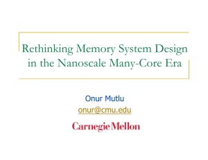 Rethinking Memory System Design in the Nanoscale Many-Core Era Onur Mutlu