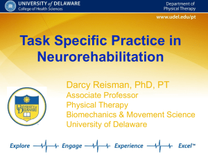 Task Specific Practice in Neurorehabilitation Darcy Reisman, PhD, PT Associate Professor