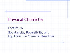 Physical Chemistry Lecture 26 Spontaneity, Reversibility, and Equilibrium in Chemical Reactions