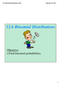 12.6 Binomial Distributions Objective: Find binomial probabilities. •