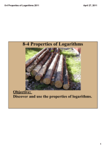 8­4 Properties of Logarithms Objective:   Discover and use the properties of logarithms. 8­4 Properties of Logarithms 2011