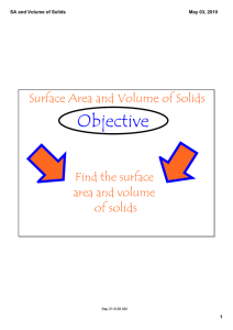 Objective Surface Area and Volume of Solids Find the surface area and volume