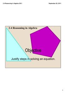 Objective Justify steps in solving an equation. 2­4 Reasoning in Algebra 2.4 Reasoning in Algebra 2011 