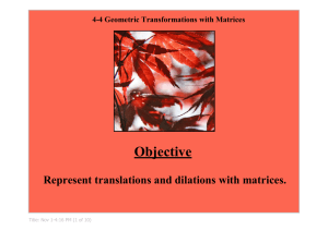 Objective Represent translations and dilations with matrices. 4­4 Geometric Transformations with Matrices Title: Nov 1­4:16 PM (1 of 10)
