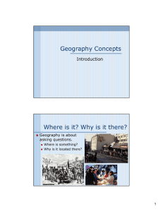 Geography Concepts Where is it? Why is it there? Introduction Geography is about
