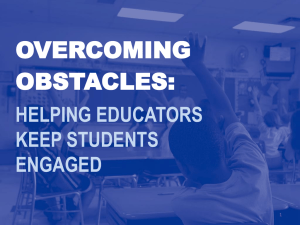 OVERCOMING OBSTACLES: HELPING EDUCATORS KEEP STUDENTS