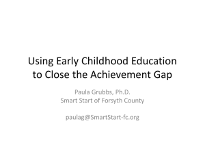 Using Early Childhood Education  to Close the Achievement Gap Paula Grubbs, Ph.D. Smart Start of Forsyth County