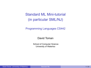 Standard ML Mini-tutorial (in particular SML/NJ) Programming Languages CS442 David Toman