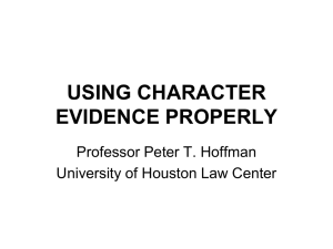 USING CHARACTER EVIDENCE PROPERLY Professor Peter T. Hoffman University of Houston Law Center