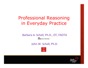 Professional Reasoning in Everyday Practice Barbara A. Schell, Ph.D., OT, FAOTA John W. Schell, Ph.D.