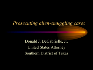 Prosecuting alien-smuggling cases Donald J. DeGabrielle, Jr. United States Attorney
