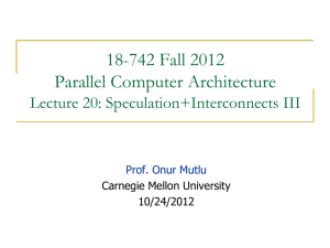 18-742 Fall 2012 Parallel Computer Architecture Lecture 20: Speculation+Interconnects III