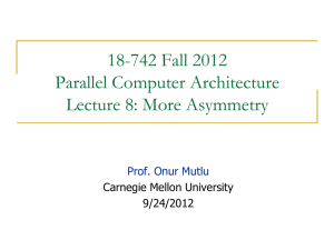 18-742 Fall 2012 Parallel Computer Architecture Lecture 8: More Asymmetry