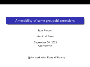 Amenability of some groupoid extensions Jean Renault September 20, 2013 Aberystwyth