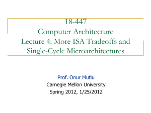 18-447 Computer Architecture Lecture 4: More ISA Tradeoffs and Single-Cycle Microarchitectures