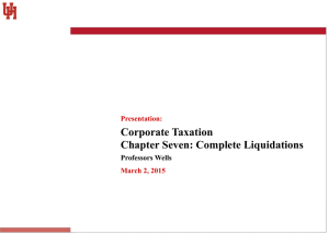 Corporate Taxation Chapter Seven: Complete Liquidations Professors Wells Presentation: