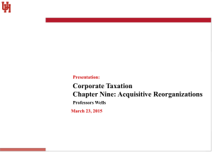 Corporate Taxation Chapter Nine: Acquisitive Reorganizations Professors Wells Presentation: