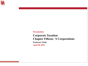 Corporate Taxation Chapter Fifteen:  S Corporations Professors Wells