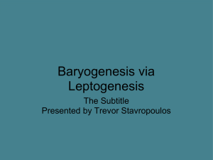 Baryogenesis via Leptogenesis The Subtitle Presented by Trevor Stavropoulos