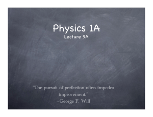 Physics 1A Lecture 9A &#34;The pursuit of perfection often impedes improvement.”