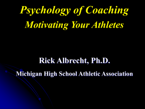 Psychology of Coaching Motivating Your Athletes Rick Albrecht, Ph.D.