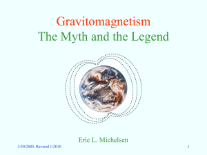 Gravitomagnetism The Myth and the Legend Eric L. Michelsen 3/30/2005, Revised 1/2010