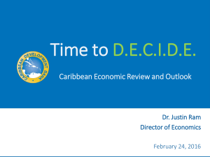 Time to D.E.C.I.D.E. Caribbean Economic Review and Outlook Dr. Justin Ram