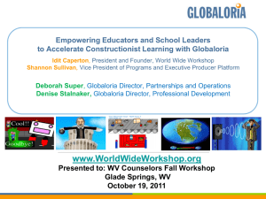 www.WorldWideWorkshop.org Empowering Educators and School Leaders to Accelerate Constructionist Learning with Globaloria