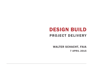 DESIGN BUILD PROJECT DELIVERY WALTER SCHACHT, FAIA 7 APRIL 2015