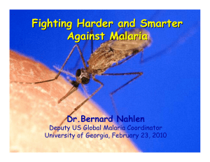 Fighting Harder and Smarter Against Malaria Dr.Bernard Nahlen Deputy US Global Malaria Coordinator