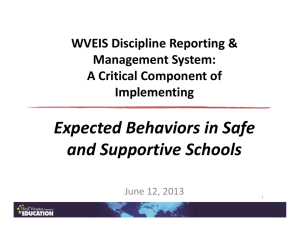Expected Behaviors in Safe  and Supportive Schools WVEIS Discipline Reporting &amp;  Management System: 