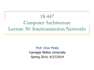 18-447 Computer Architecture Lecture 30: Interconnection Networks Prof. Onur Mutlu