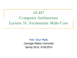 18-447 Computer Architecture Lecture 31: Asymmetric Multi-Core Prof. Onur Mutlu