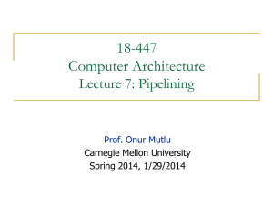 18-447 Computer Architecture Lecture 7: Pipelining
