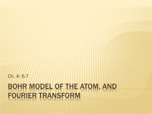 BOHR MODEL OF THE ATOM, AND FOURIER TRANSFORM Ch. 4: 6-7