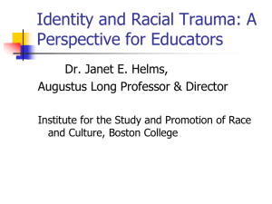 Identity and Racial Trauma: A Perspective for Educators Dr. Janet E. Helms,