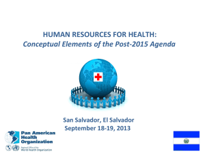 HUMAN RESOURCES FOR HEALTH: Conceptual Elements of the Post‐2015 Agenda San Salvador, El Salvador September 18‐19, 2013