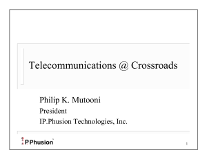 Telecommunications @ Crossroads Philip K. Mutooni President IP.Phusion Technologies, Inc.